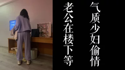 气质少妇下班后来酒店偷情欺骗老公！！